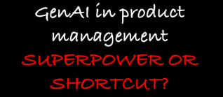 Blog 101: GenAI in product management - Superpower or Shortcut?