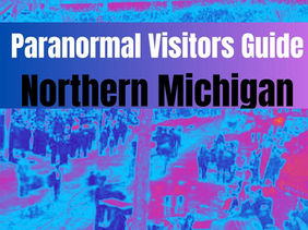 Unveiling the Mysteries of Northern Michigan: A Spirited Paranormal Visitors Guide