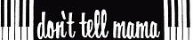 dont tell mama logo.png