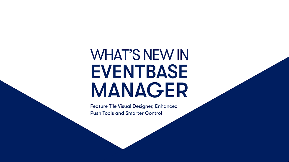 What's new in Eventbase Manager (EBM) – Feature Tile Visual Designer, Enhanced Push Tools and Smarter Control