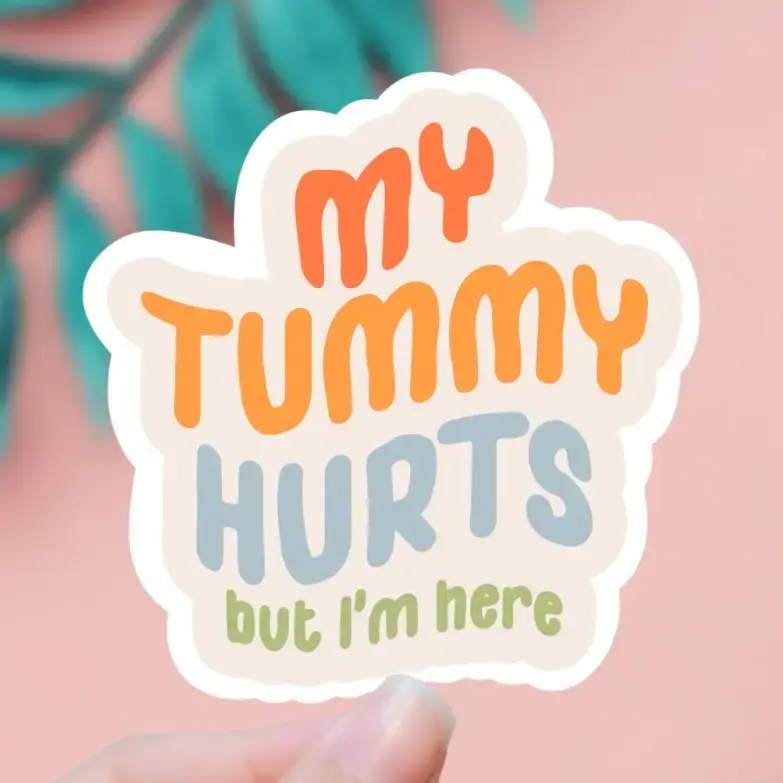 My Tummy Hurts But I'm Here Sticker