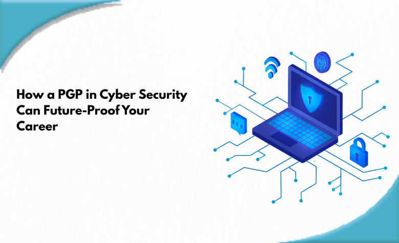 How a PGP in Cyber Security Can Future-Proof Your Career