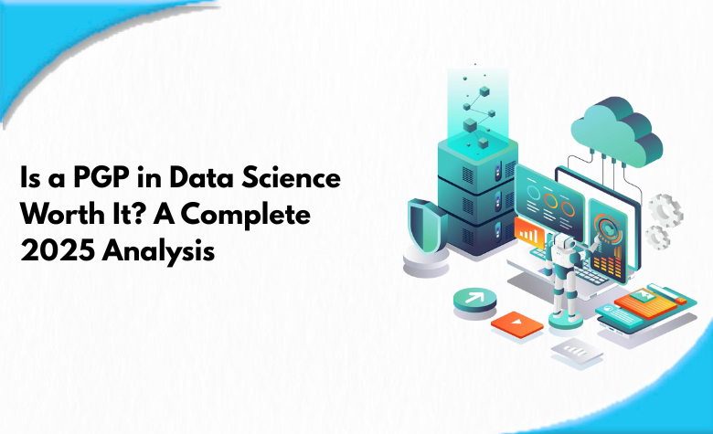 Is a PGP in Data Science Worth It? A Complete 2025 Analysis