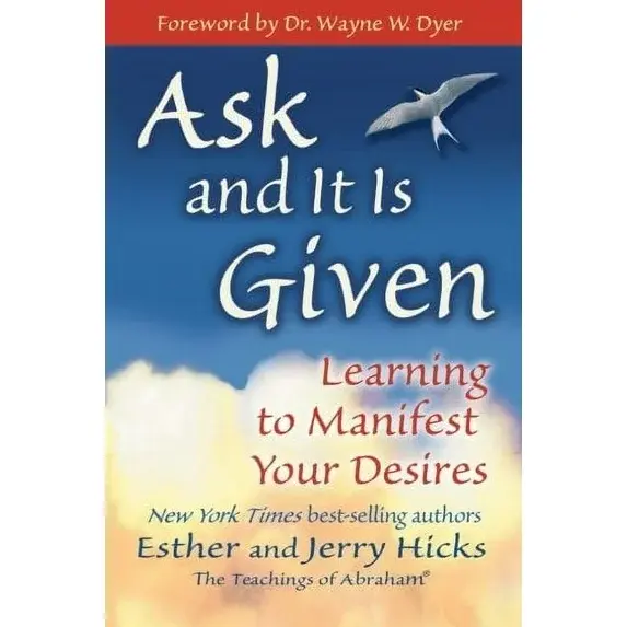 Ask and it is Given: Learning to ManifestYour Desires by Esther and Jerry Hicks