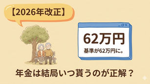 【2026年改正】在職老齢年金の基準が62万円に。年金は結局いつ貰うのが正解？