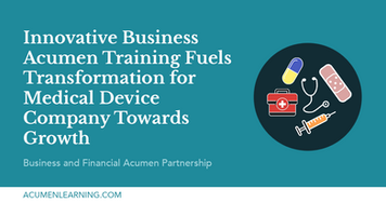 Innovative Business Acumen Training Fuels Transformation for Medical Device Company Towards