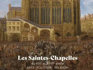 Publication - "Les Saintes-Chapelles du XIIIe au XVIIIe siècle : Arts – Politique – Religion", Etienne Anheim et David Fiala