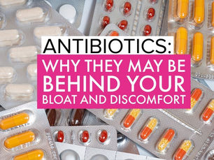 Antibiotics: Why They May Be Behind Your Bloat and Discomfort
