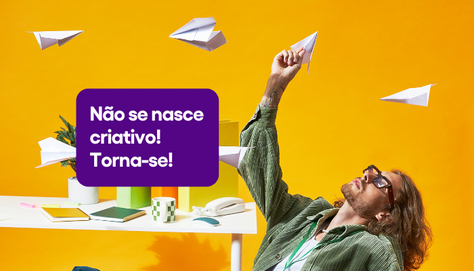 Não se nasce criativo! Torna-se!