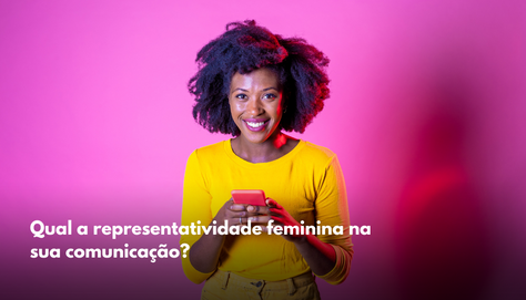 Qual a representatividade feminina na sua comunicação?