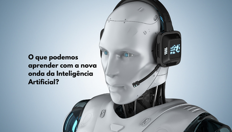 O que podemos aprender com a nova onda da Inteligência Artificial?