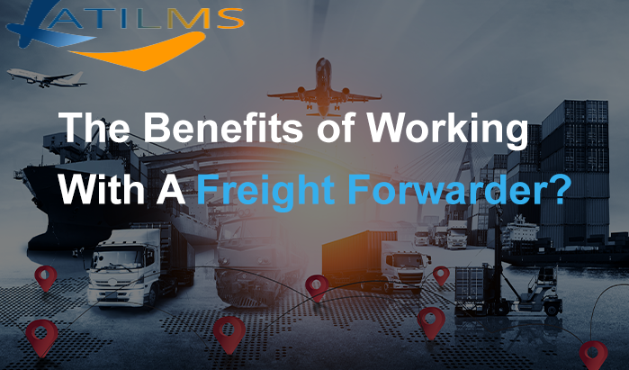 ATILMS Logistic Solutions Advantages to Using a Freight Forwarder
