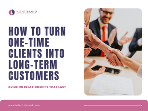 How to Turn One-Time Clients into Long-Term Customers: Building Relationships That Last