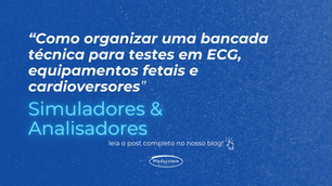 Como organizar uma bancada técnica para testes em ECG, equipamentos fetais e cardioversores