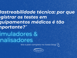 Rastreabilidade técnica: por que registrar os testes em equipamentos médicos é tão importante?