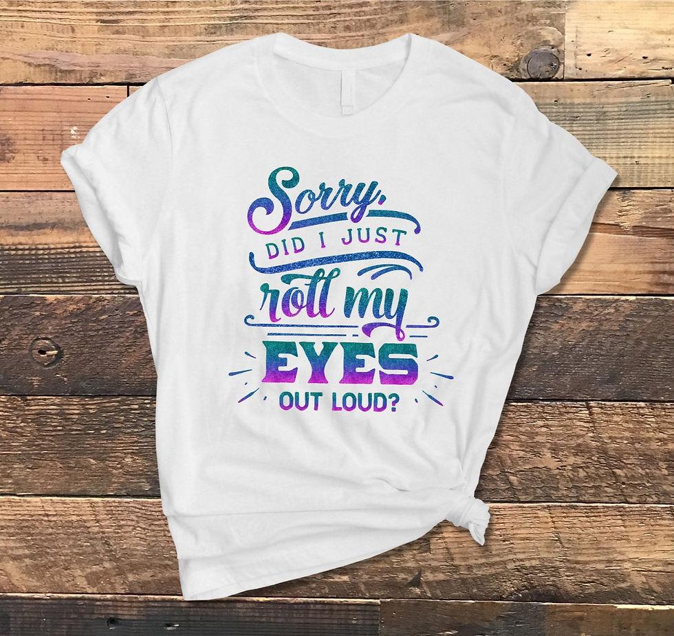 Thumbnail: T-shirt - Sorry Did I Just Roll My Eyes Out Loud?