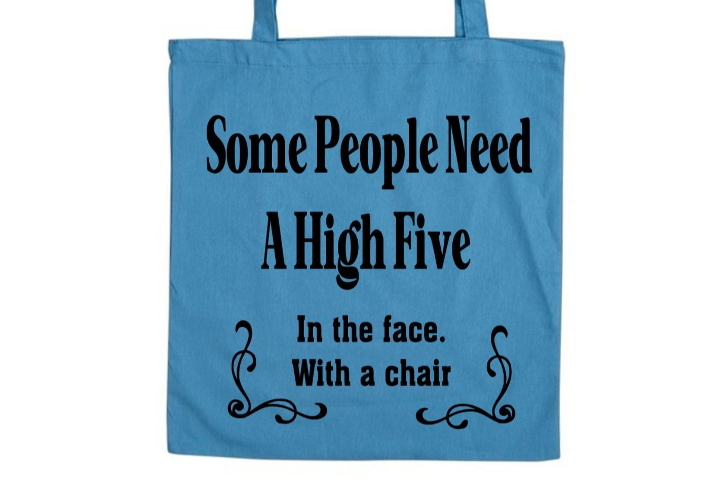 Cotton Tote Bag - Some People Need a High Five..in the face with a chair.