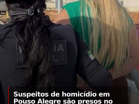 Suspeitos de homicídios em Pouso Alegre são presos no Rio Grande do Norte