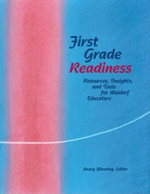 First Grade Readiness : Resources, Insights and Tools for Waldorf Educators