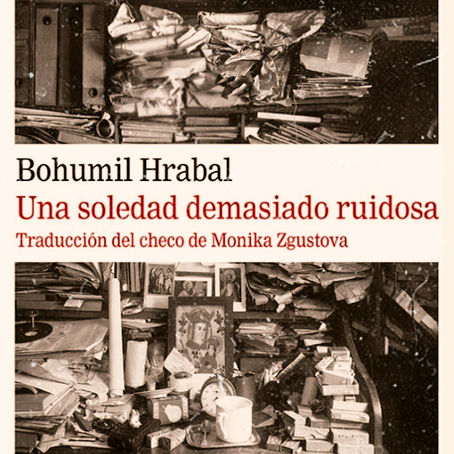 Sobre “Una soledad demasiado ruidosa” (2023 [1971]) de Bohumil Hrabal.