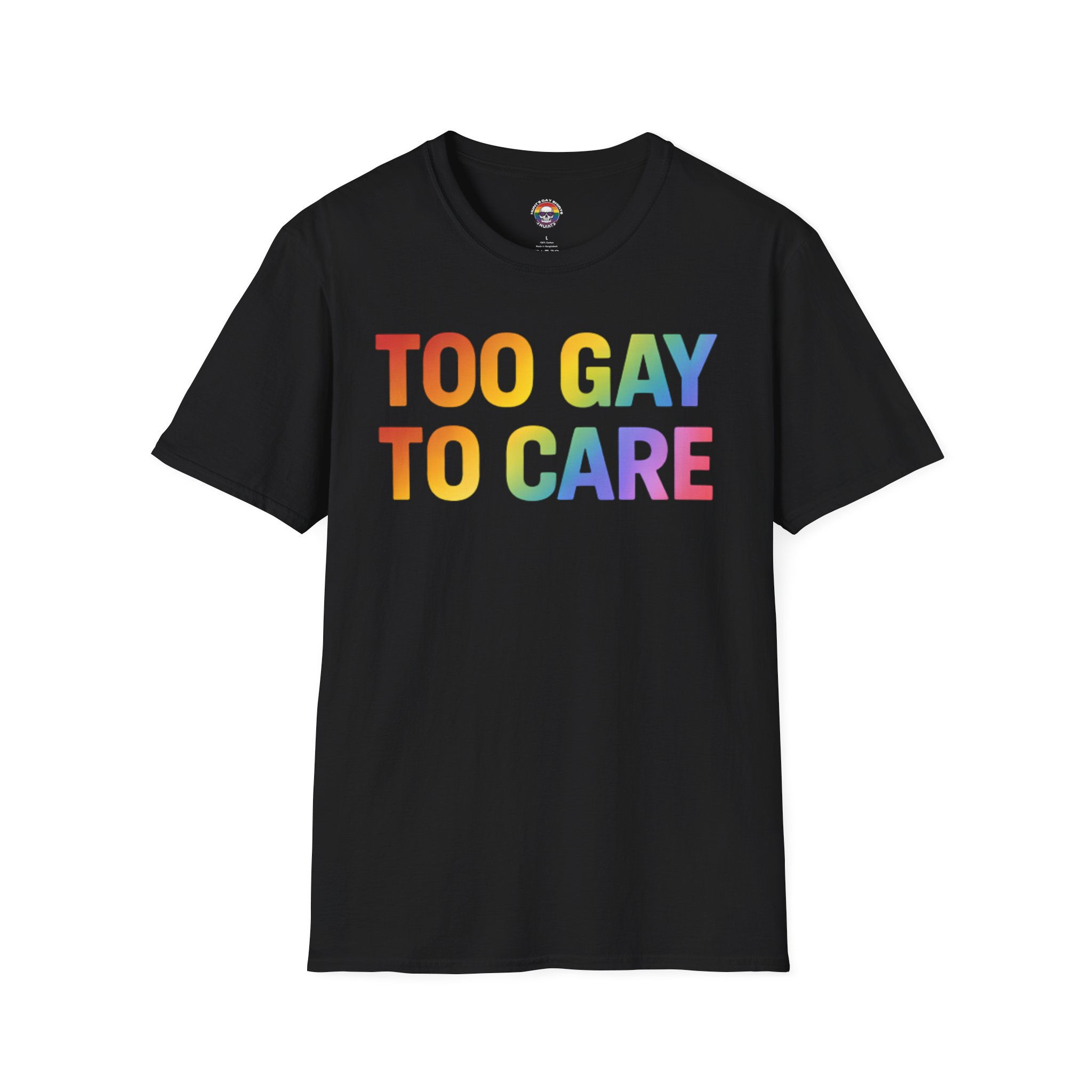 Too Gay To Care T-Shirt — Rainbow Pride LGBTQ+ Statement Tee