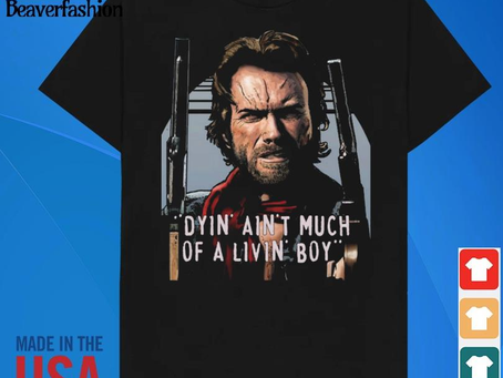 Awesome clint Eastwood The outlaw josey wales dying ain’t much of a living 2024 shirt