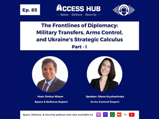 Podcast | Ep.85 The Frontlines of Diplomacy: Military Transfers, Arms Control, and Ukraine’s Strategic Calculus – Part-I | Olena Kryzhanivska