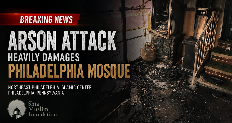 Shia Muslim Foundation Condemns Arson Attack on Philadelphia Mosque, Calls for National Action to Protect Houses of Worship