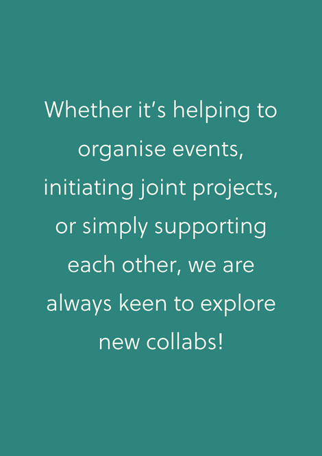 Whether it's helping to organise events, initiating joint projects, or simply supporting each other, we are always keen to explore new collabs!