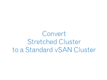 Convert a Stretched Cluster to a Standard vSAN Cluster