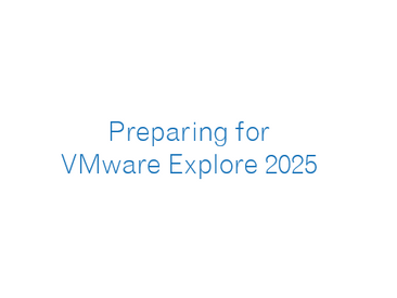 Preparing for VMware Explore 2025