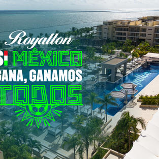 ROYALTON RESORTS: SI MÉXICO GANA, GANAMOS TODOS
