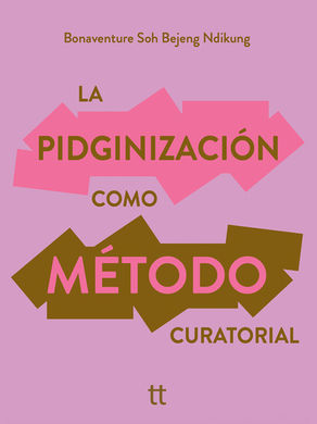 La pidginización como método curatorial - Bonaventure Soh Bejeng Ndikung