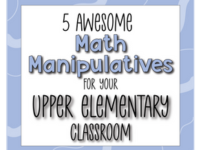 5 Best Math Manipulatives for the Upper Elementary Classroom