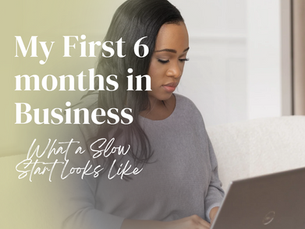 My First 6 months in Business: What a Slow Start Looks Like