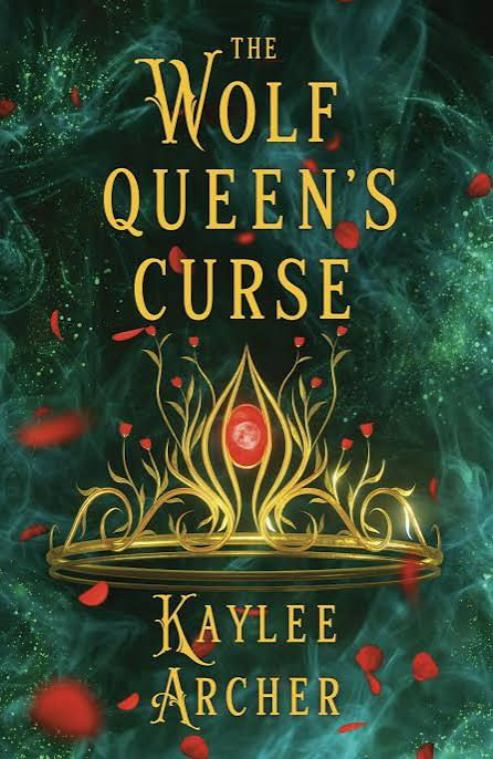 Book cover of The Wolf Queen’s Curse by Kaylee Archer, with a golden crown, red petals, and green mist on a dark background.