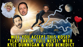 "Flat Earth, Full Nest!" w/ Rob Benedict and Kyle Dunnigan