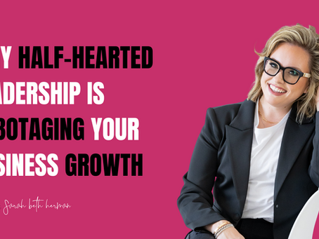 Why Half-Hearted Leadership is Sabotaging Your Business Growth