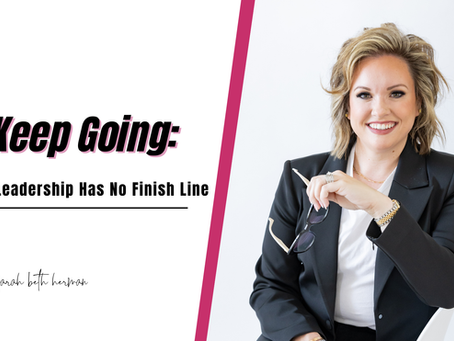 Keep Going: Why Leadership Has No Finish Line
