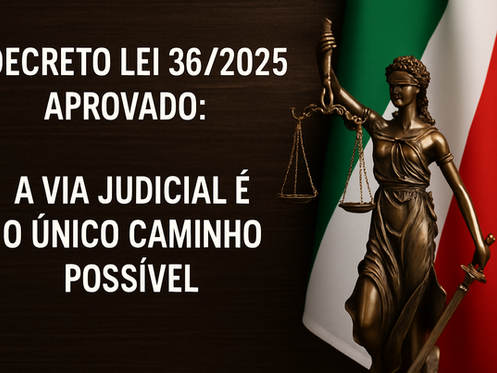 DECRETO LEI 36/2025 APROVADO: A VIA JUDICIAL É O ÚNICO CAMINHO POSSÍVEL