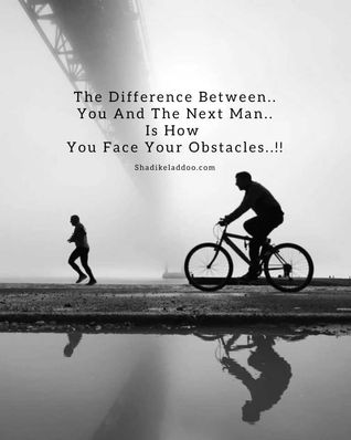 The Difference Between You And The Next Man, Is How You Face Your Obstacles.