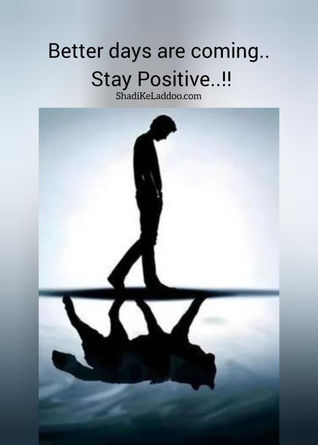 Better days are coming..
Stay Positive..!!