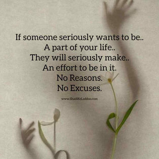 If someone seriously wants to be..
A part of your life..
They will seriously make..
An effort to be