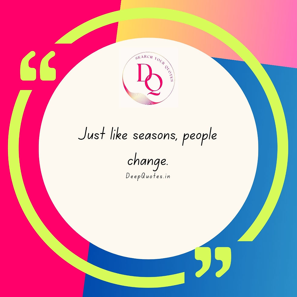 Just like seasons, people change.