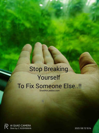 Stop Breaking
Yourself
To Fix Someone Else..!!
