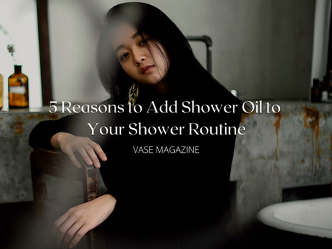 5 Reasons to Add Shower Oil to Your Shower Routine