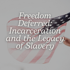 Freedom Deferred: Incarceration and the Legacy of Slavery