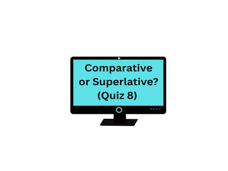 (Quiz 8) Comparative or Superlative?