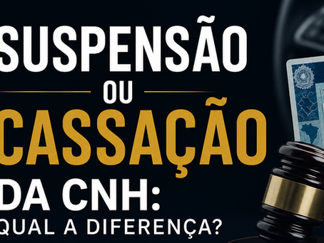 Suspensão ou Cassação da CNH: Qual a Diferença?