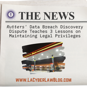 3 LESSONS ON PRESERVING LEGAL PRIVILEGES FOLLOWING A “BREACH”